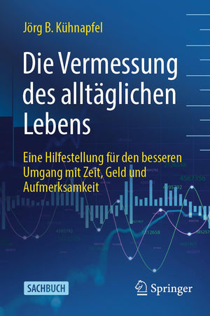Die Vermessung des alltäglichen Lebens: Eine Hilfestellung für den besseren Umgang mit Zeit, Geld und Aufmerksamkeit (German Edition)