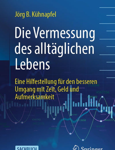 Die Vermessung des alltäglichen Lebens: Eine Hilfestellung für den besseren Umgang mit Zeit, Geld und Aufmerksamkeit (German Edition)