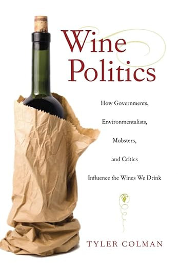 Wine Politics: How Governments, Environmentalists, Mobsters, and Critics Influence the Wines We Drink