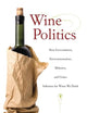 Wine Politics: How Governments, Environmentalists, Mobsters, and Critics Influence the Wines We Drink