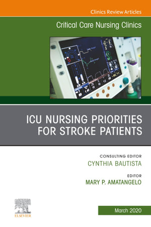 ICU Nursing Priorities for Stroke Patients, An Issue of Critical Care Nursing Clinics of North America (The Clinics: Nursing, Volume 32-1)