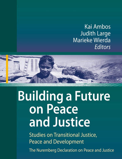Building a Future on Peace and Justice: Studies on Transitional Justice, Peace and Development The Nuremberg Declaration on Peace and Justice
