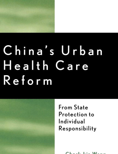 China's Urban Health Care Reform: From State Protection to Individual Responsibility