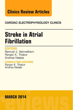 Stroke in Atrial Fibrillation, An Issue of Cardiac Electrophysiology Clinics (Volume 6-1) (The Clinics: Internal Medicine, Volume 6-1)