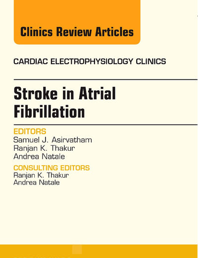 Stroke in Atrial Fibrillation, An Issue of Cardiac Electrophysiology Clinics (Volume 6-1) (The Clinics: Internal Medicine, Volume 6-1)