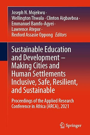 Sustainable Education and Development – Making Cities and Human Settlements Inclusive, Safe, Resilient, and Sustainable: Proceedings of the Applied Research Conference in Africa (ARCA), 2021