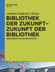 Bibliothek der Zukunft. Zukunft der Bibliothek: Festschrift für Elmar Mittler (German Edition)