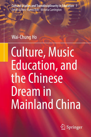 Culture, Music Education, and the Chinese Dream in Mainland China (Cultural Studies and Transdisciplinarity in Education, 7)