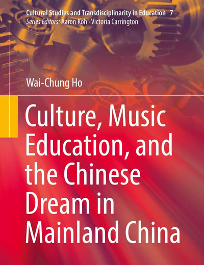 Culture, Music Education, and the Chinese Dream in Mainland China (Cultural Studies and Transdisciplinarity in Education, 7)