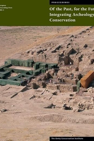 Of the Past, for the Future: Integrating Archaeology and Conservation (Symposium Proceedings)