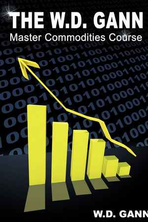 The W. D. Gann Master Commodity Course: Original Commodity Market Trading Course