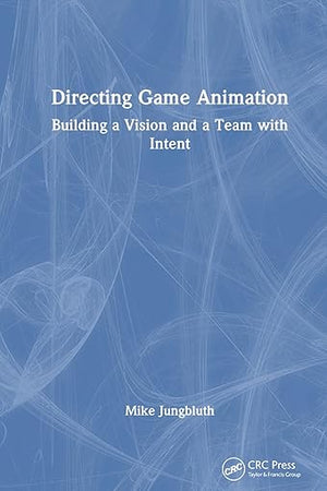 Directing Game Animation: Building a Vision and a Team with Intent