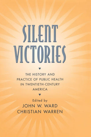 Silent Victories: The History and Practice of Public Health in Twentieth-Century America