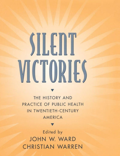 Silent Victories: The History and Practice of Public Health in Twentieth-Century America
