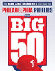 The Big 50: Philadelphia Phillies: The Men and Moments that Make the Philadelphia Phillies