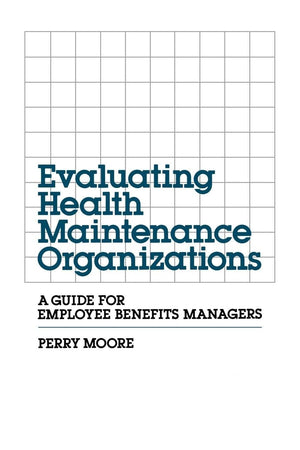 Evaluating Health Maintenance Organizations: A Guide for Employee Benefits Managers