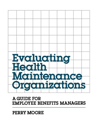 Evaluating Health Maintenance Organizations: A Guide for Employee Benefits Managers