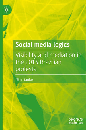 Social media logics: Visibility and mediation in the 2013 Brazilian protests