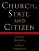 Church, State, and Citizen: Christian Approaches to Political Engagement