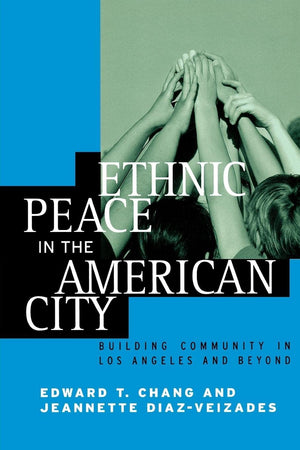 Ethnic Peace in the American City : Building Community in Los Angeles and Beyond
