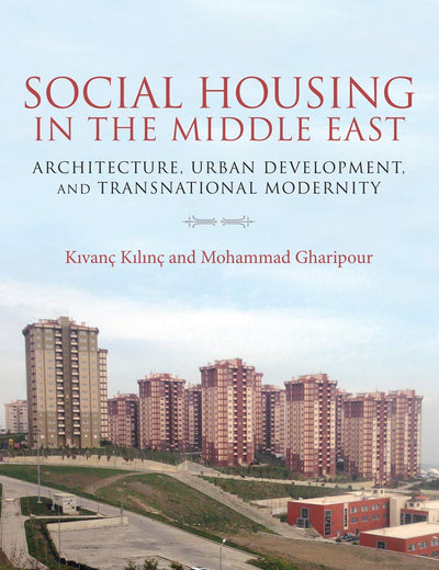 Social Housing in the Middle East: Architecture, Urban Development, and Transnational Modernity