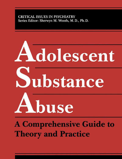 Adolescent Substance Abuse: A Comprehensive Guide to Theory and Practice (Critical Issues in Psychiatry)