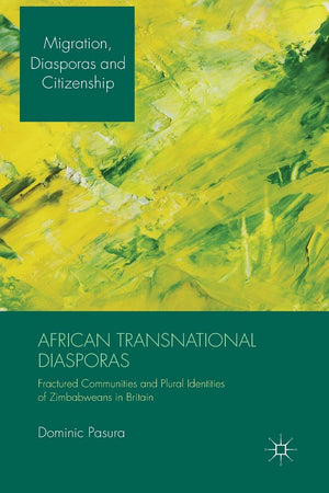 African Transnational Diasporas: Fractured Communities and Plural Identities of Zimbabweans in Britain (Migration, Diasporas and Citizenship)