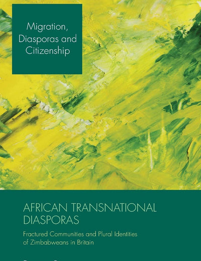 African Transnational Diasporas: Fractured Communities and Plural Identities of Zimbabweans in Britain (Migration, Diasporas and Citizenship)