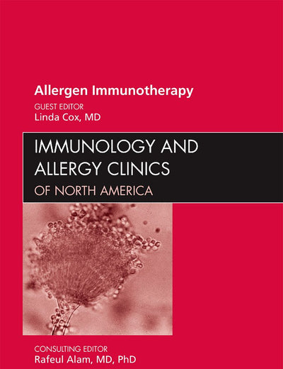 Allergen Immunotherapy, An Issue of Immunology and Allergy Clinics (Volume 31-2) (The Clinics: Internal Medicine, Volume 31-2)