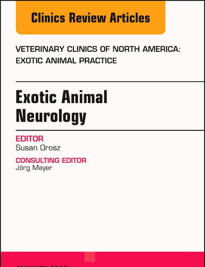 Exotic Animal Neurology, An Issue of Veterinary Clinics of North America: Exotic Animal Practice (Volume 21-1) (The Clinics: Veterinary Medicine, Volume 21-1)