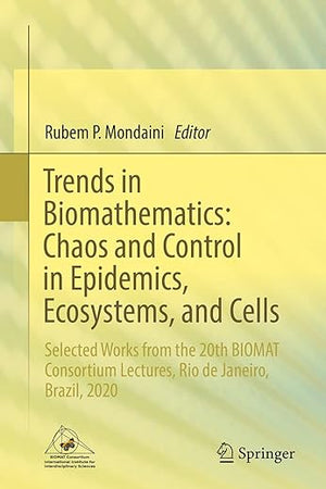 Trends in Biomathematics: Chaos and Control in Epidemics, Ecosystems, and Cells: Selected Works from the 20th BIOMAT Consortium Lectures, Rio de Janeiro, Brazil, 2020