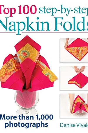 Top 100 Step-by-Step Napkin Folds: More Than 1,000 Photographs