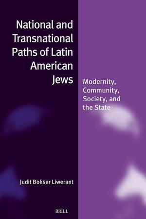 National and Transnational Paths of Latin American Jews: Modernity, Community, Society, and the State (Jewish Identities in a Changing World, 36)