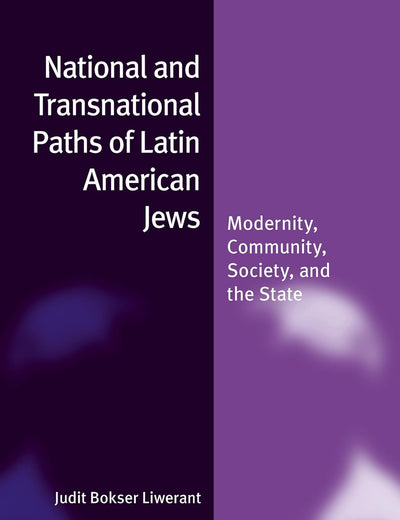 National and Transnational Paths of Latin American Jews: Modernity, Community, Society, and the State (Jewish Identities in a Changing World, 36)