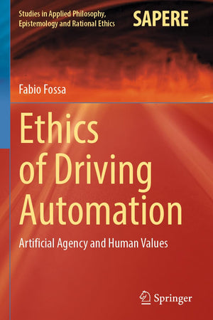 Ethics of Driving Automation: Artificial Agency and Human Values (Studies in Applied Philosophy, Epistemology and Rational Ethics)