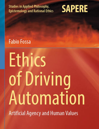 Ethics of Driving Automation: Artificial Agency and Human Values (Studies in Applied Philosophy, Epistemology and Rational Ethics)