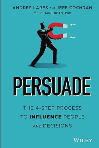 Persuade: The 4-Step Process to Influence People and Decisions