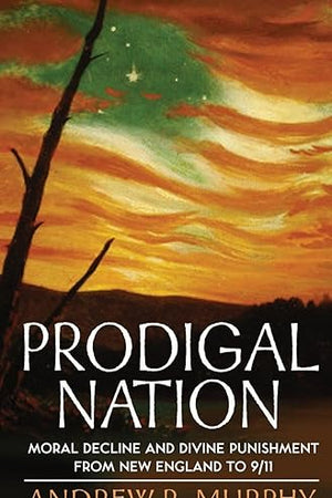 Prodigal Nation: Moral Decline and Divine Punishment from New England to 9/11