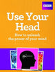 Use Your Head: How to unleash the power of your mind