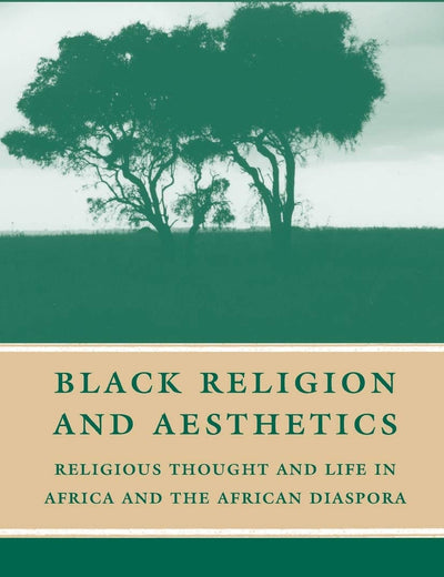 Black Religion and Aesthetics: Religious Thought and Life in Africa and the African Diaspora