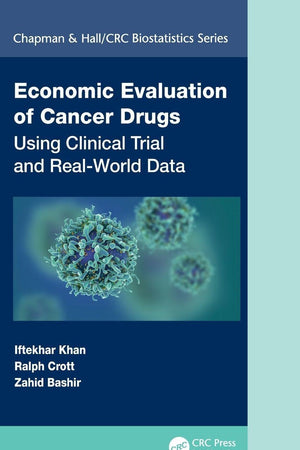 Economic Evaluation of Cancer Drugs: Using Clinical Trial and Real-World Data (Chapman & Hall/CRC Biostatistics Series)