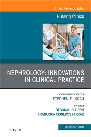 Nephrology: Innovations in Clinical Practice, An Issue of Nursing Clinics (Volume 53-4) (The Clinics: Nursing, Volume 53-4)