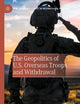 The Geopolitics of U.S. Overseas Troops and Withdrawal (Palgrave Studies in International Relations)