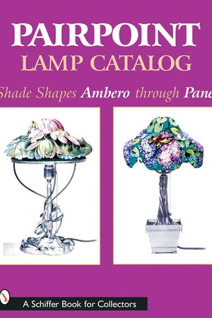 Pairpoint Lamp Catalog: Shade Shapes Ambero through Panel (A Schiffer Book for Collectors)