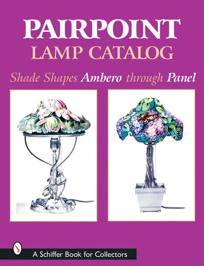 Pairpoint Lamp Catalog: Shade Shapes Ambero through Panel (A Schiffer Book for Collectors)