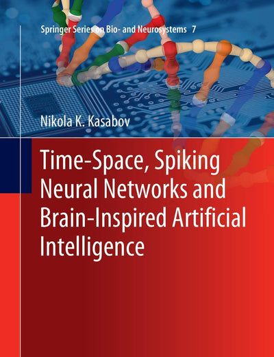 Time-Space, Spiking Neural Networks and Brain-Inspired Artificial Intelligence (Springer Series on Bio- and Neurosystems, 7)