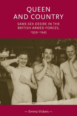 Queen and country: Same–sex desire in the British Armed Forces, 1939–45 (Gender in History)