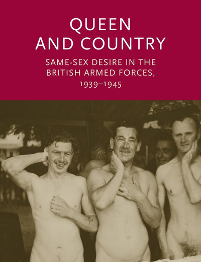 Queen and country: Same–sex desire in the British Armed Forces, 1939–45 (Gender in History)