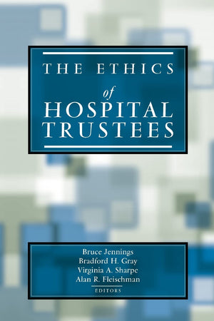 The Ethics of Hospital Trustees (Hastings Center Studies in Ethics)