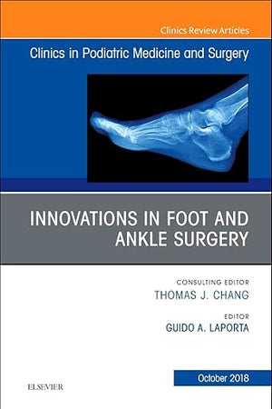 Innovations in Foot and Ankle Surgery, An Issue of Clinics in Podiatric Medicine and Surgery (Volume 35-4) (The Clinics: Orthopedics, Volume 35-4)